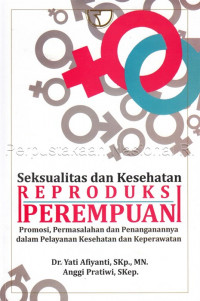 Seksualitas dan kesehatan reproduksi perempuan : promosi, permasalahan dan penanganannya dalam pelayanan kesehatan dan keperwatan