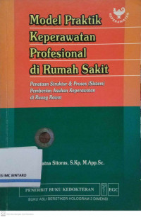 Model Praktik Keperawatan Profesional di Rumah Sakit: Penataan Struktur & Proses (Sistem) Pemberian Asuhan Keperawatan di Ruang Rawat