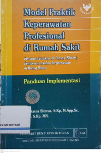 Model Praktik Keperawatan Profesional di Rumah Sakit: Penataan Struktur & Proses (Sistem) Pemberian Asuhan Keperawatan di Ruang Rawat (Panduan Implementasi)