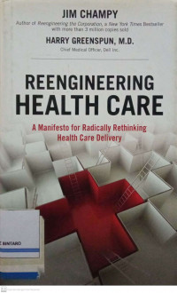 Reengineering Health Care: A Manifesto for Radically Rethinking Health Care Delivery