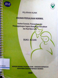 Pelatihan Klinik Asuhan Persalinan Normal: Asuhan Esensial, Pencegahan dan Penanggulangan Segera Komplikasi Persalinan dan Bayi Baru Lahir