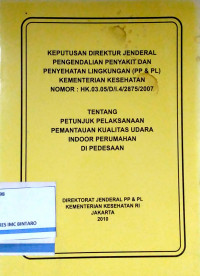 Keputusan Direktur Jenderal Pengendalian Penyakir dan Penyehatan Lingkungan (PP & PL) Kementerian Kesehatan Nomor: HK.03.05/D/I.4/2875/2007 tentang Petunjuk Pelaksanaan Pemantauan Kualitas Udara Indoor Perumahan di Pedesaan