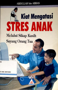 Kiat Mengatasi Stres Anak: Melalui Sikap Kasih Sayang Orang Tua