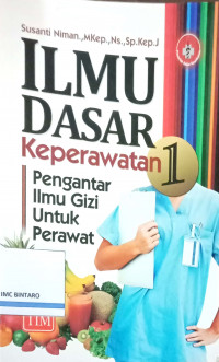 Ilmu Dasar Keperawatan 1: Pengantar Ilmu Gizi untuk Perawat