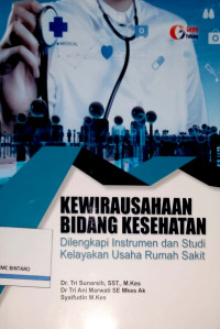 Kewirausahaan Bidang Kesehatan: Dilengkapi Instrumen dan Studi Kelayakan Usaha Rumah Sakit