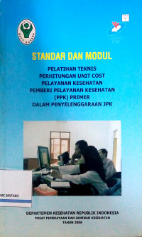 Standar dan Modul Pelatihan Teknis Perhitungan Unit Cost Pelayanan Kesehatan Pemberi Pelayanan Kesehatan (PPK) Primer dalam Penyelenggaraan JPK