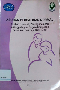 Asuhan Persalinan Normal: Asuhan Esensial, Pencegahan dan Penanggulangan Segera Komplikasi Persalinan dan Bayi Baru Lahir