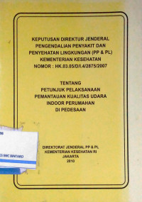 Keputusan Direktur Jenderal Pengendalian Penyakit dan Penyehatan Lingkungan (PP & PL) Kementerian Kesehatan Nomor: HK.03.05/D/I.4/2875/2007 Tentang Petunjuk Pelaksanaan Pemantauan Kualitas Udara Indoor Perumahan di Pedesaan