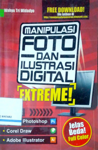 Manipulasi Foto dan Ilustrasi Digital Extreme! (Pake Adobe Photoshop, Corel Draw, dan Adobe Illustrator): Jelas Beda!