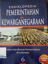 Ensiklopedia Pemerintahan & Kewarganegaraan Jilid 6 : sistem dan bentuk pemerintahan di indonesia